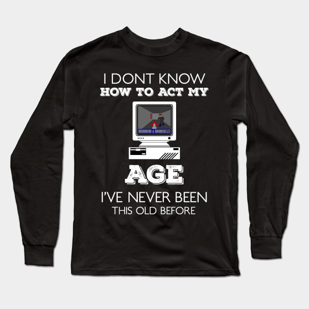 i dont know how to act my age i've never been this old before Long Sleeve T-Shirt by HCreatives